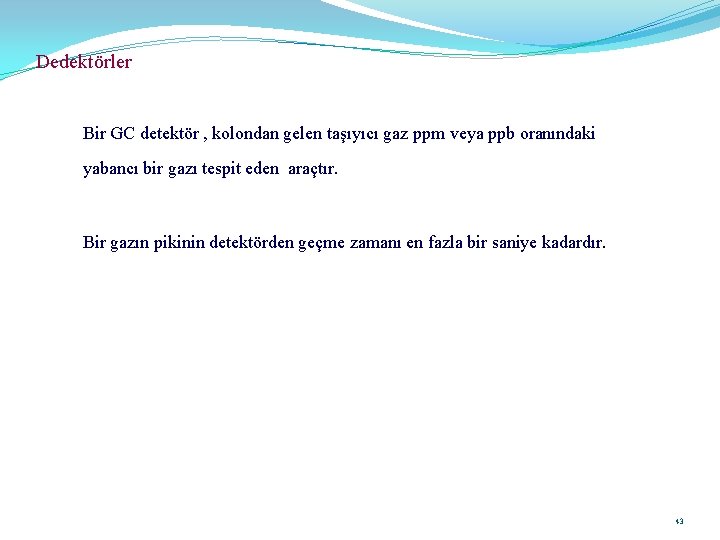 Dedektörler Bir GC detektör , kolondan gelen taşıyıcı gaz ppm veya ppb oranındaki yabancı