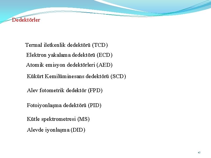 Dedektörler Alev iyonlaşma dedektörü (FID) Termal iletkenlik dedektörü (TCD) Elektron yakalama dedektörü (ECD) Atomik