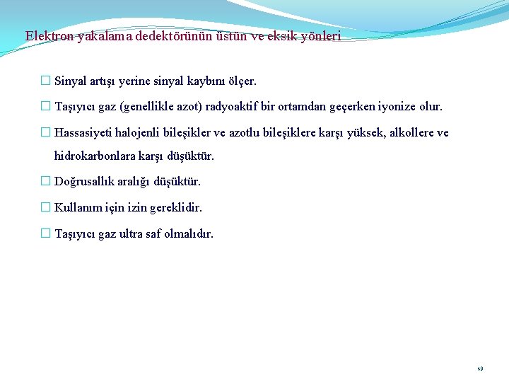 Elektron yakalama dedektörünün üstün ve eksik yönleri � Sinyal artışı yerine sinyal kaybını ölçer.