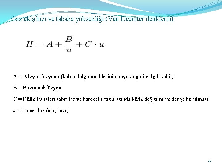 Gaz akış hızı ve tabaka yüksekliği (Van Deemter denklemi) A = Edyy-difüzyonu (kolon dolgu