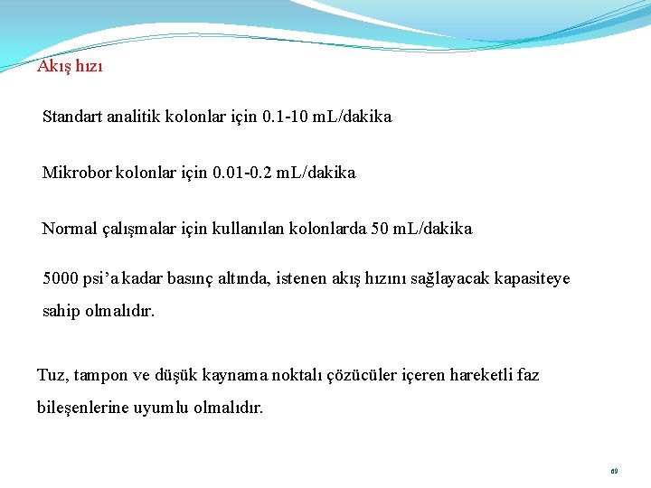 Akış hızı Standart analitik kolonlar için 0. 1 -10 m. L/dakika Mikrobor kolonlar için