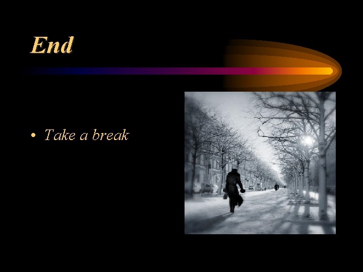 End • Take a break 