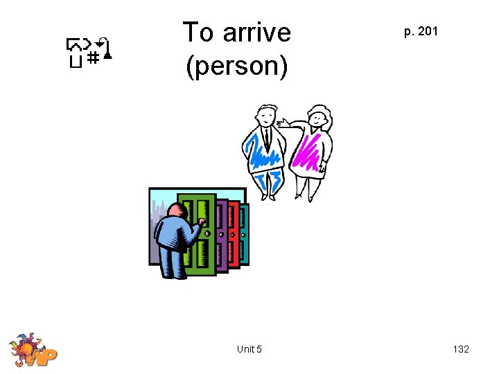To arrive (person) Unit 5 p. 201 132 