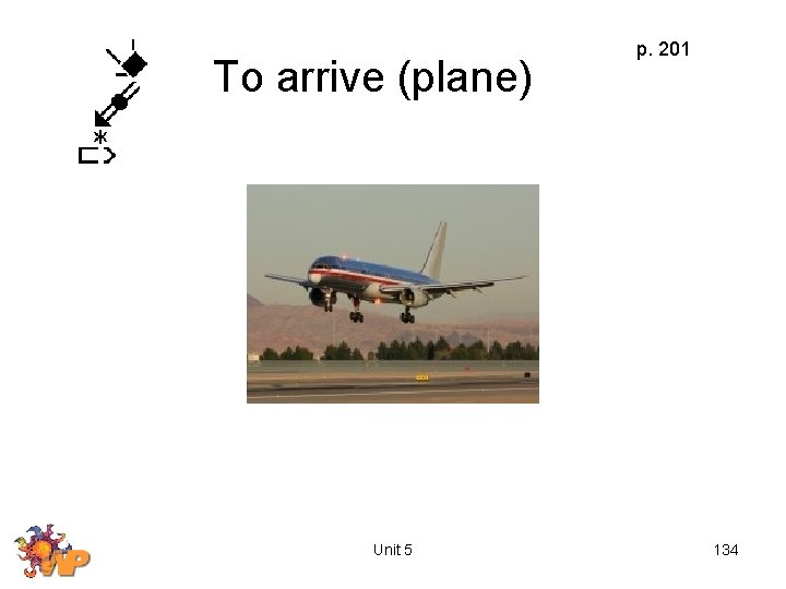 To arrive (plane) Unit 5 p. 201 134 