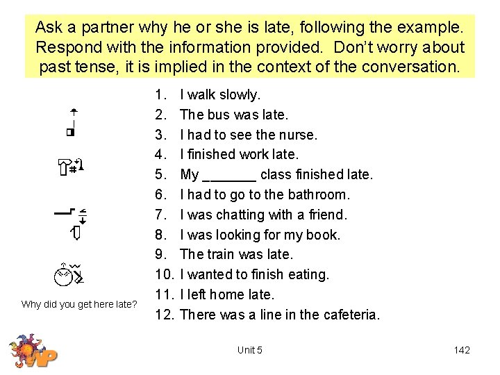 Ask a partner why he or she is late, following the example. Respond with