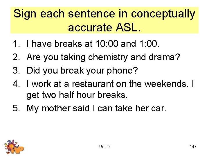 Sign each sentence in conceptually accurate ASL. 1. 2. 3. 4. I have breaks