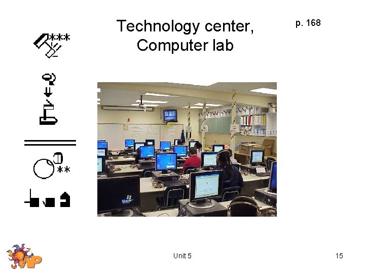 Technology center, Computer lab Unit 5 p. 168 15 