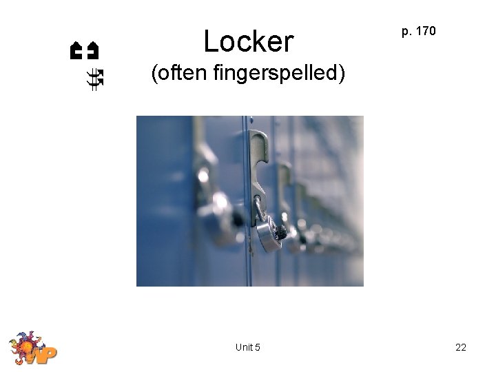 Locker p. 170 (often fingerspelled) Unit 5 22 