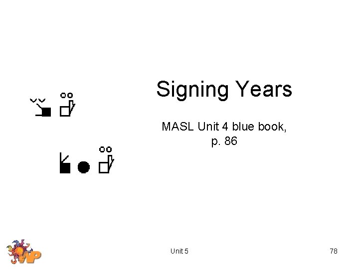 Signing Years MASL Unit 4 blue book, p. 86 Unit 5 78 
