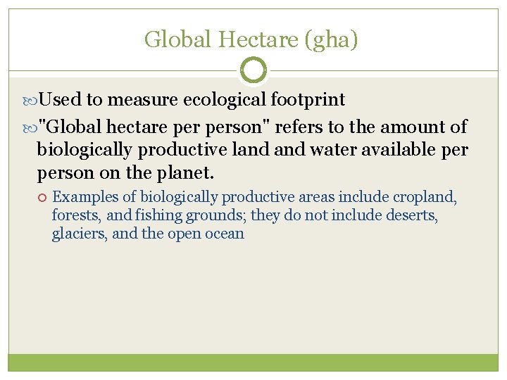 Global Hectare (gha) Used to measure ecological footprint "Global hectare person" refers to the