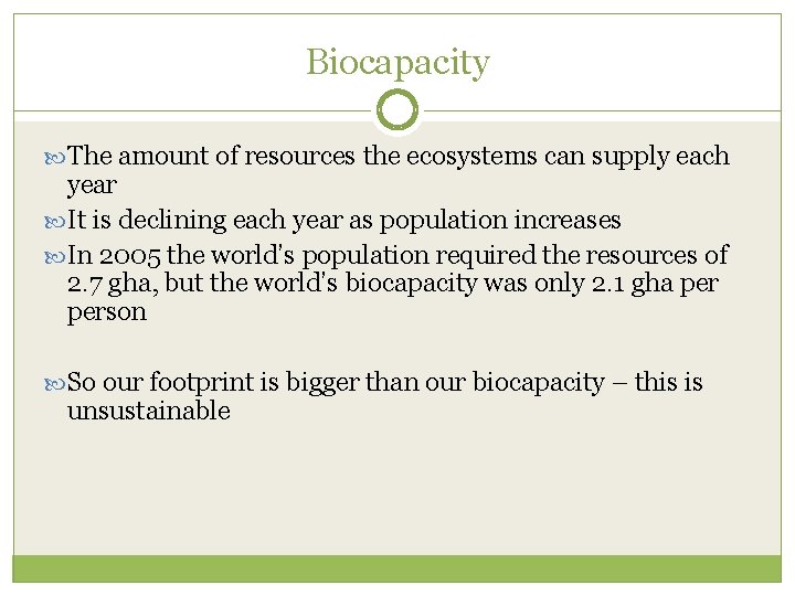 Biocapacity The amount of resources the ecosystems can supply each year It is declining