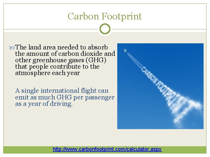 Carbon Footprint The land area needed to absorb the amount of carbon dioxide and