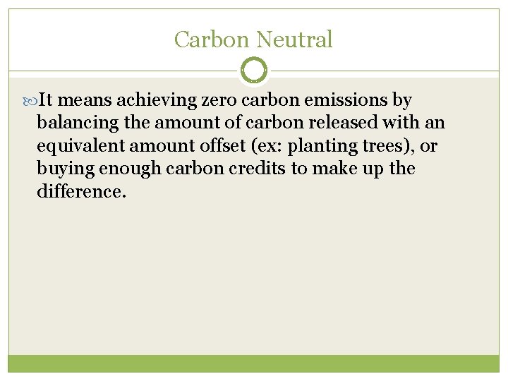 Carbon Neutral It means achieving zero carbon emissions by balancing the amount of carbon