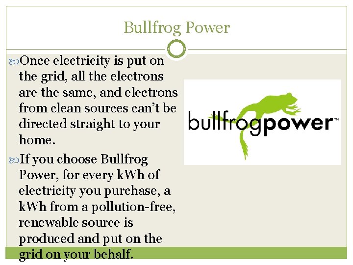 Bullfrog Power Once electricity is put on the grid, all the electrons are the