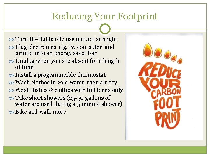 Reducing Your Footprint Turn the lights off/ use natural sunlight Plug electronics e. g.