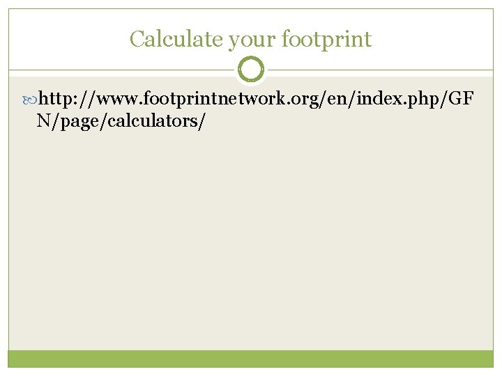 Calculate your footprint http: //www. footprintnetwork. org/en/index. php/GF N/page/calculators/ 