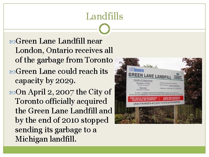 Landfills Green Lane Landfill near London, Ontario receives all of the garbage from Toronto