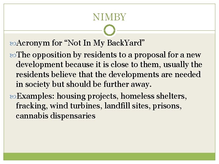 NIMBY Acronym for “Not In My Back. Yard” The opposition by residents to a