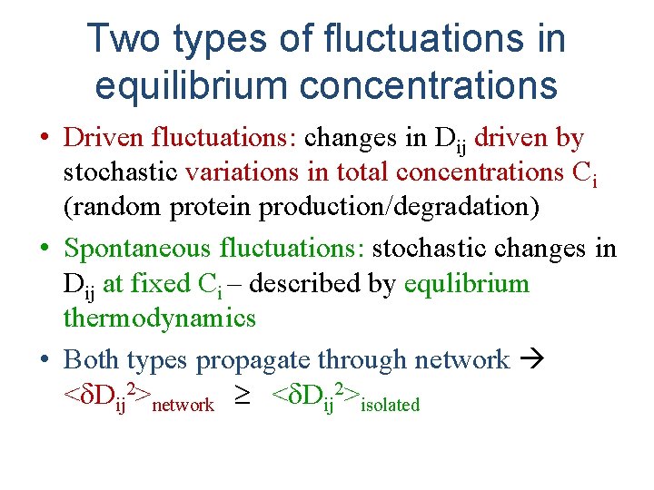 Two types of fluctuations in equilibrium concentrations • Driven fluctuations: changes in Dij driven