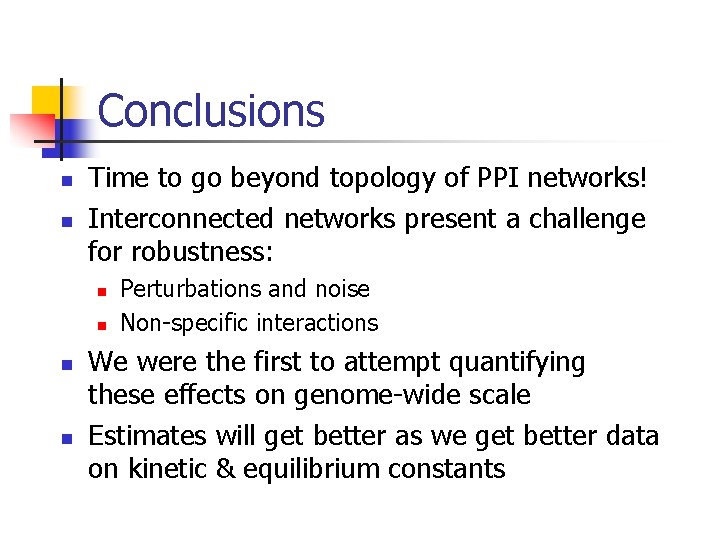 Conclusions n n Time to go beyond topology of PPI networks! Interconnected networks present