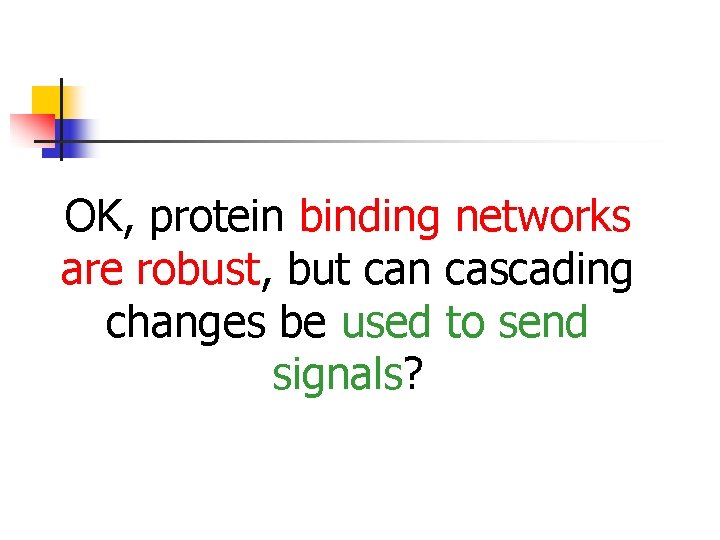 OK, protein binding networks are robust, but can cascading changes be used to send