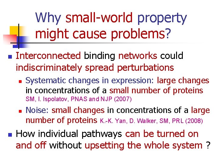 Why small-world property might cause problems? n Interconnected binding networks could indiscriminately spread perturbations
