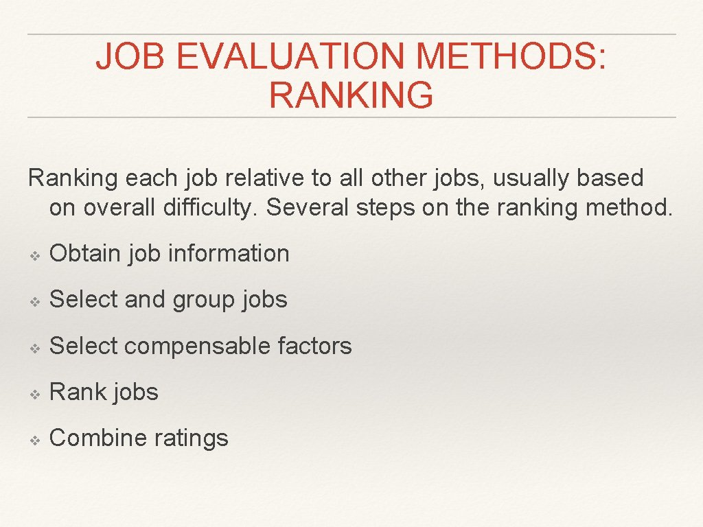 JOB EVALUATION METHODS: RANKING Ranking each job relative to all other jobs, usually based