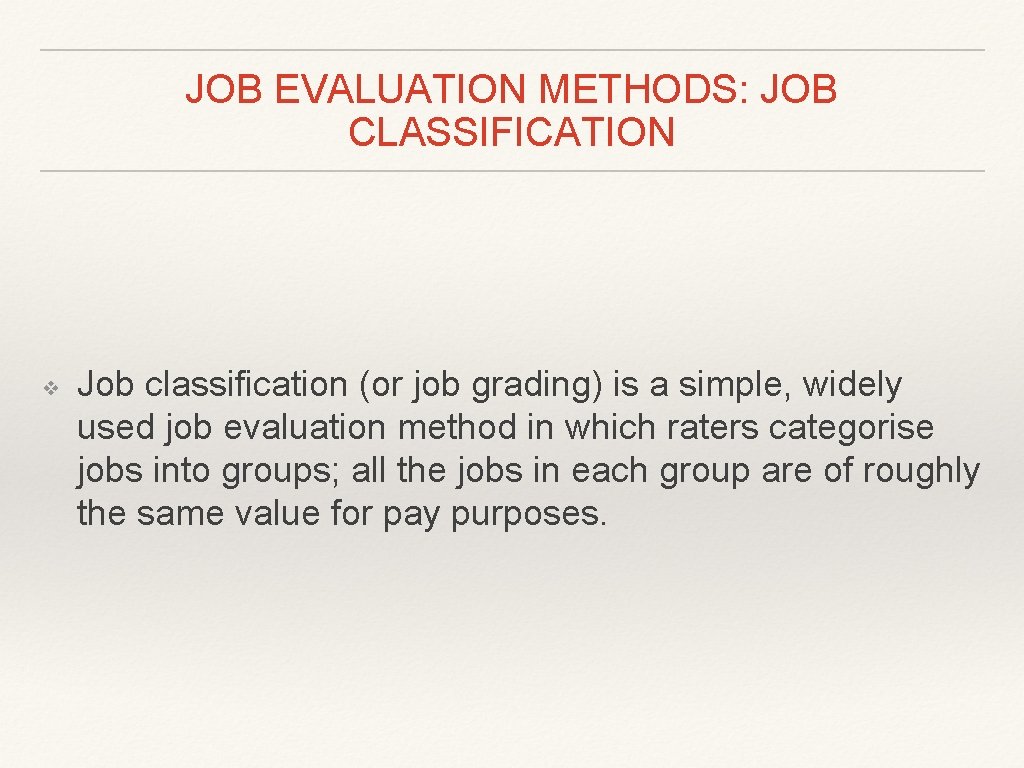 JOB EVALUATION METHODS: JOB CLASSIFICATION ❖ Job classification (or job grading) is a simple,