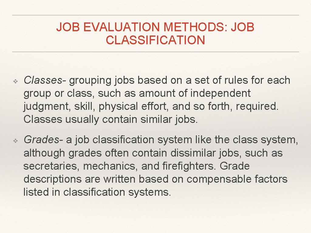JOB EVALUATION METHODS: JOB CLASSIFICATION ❖ ❖ Classes- grouping jobs based on a set