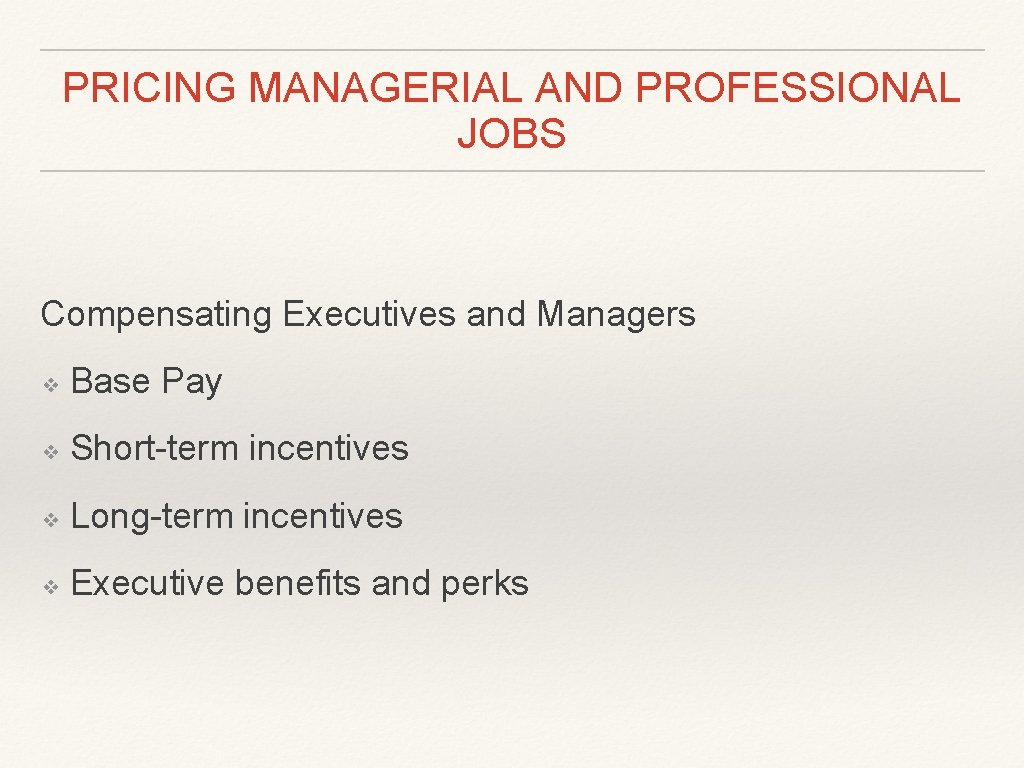 PRICING MANAGERIAL AND PROFESSIONAL JOBS Compensating Executives and Managers ❖ Base Pay ❖ Short-term