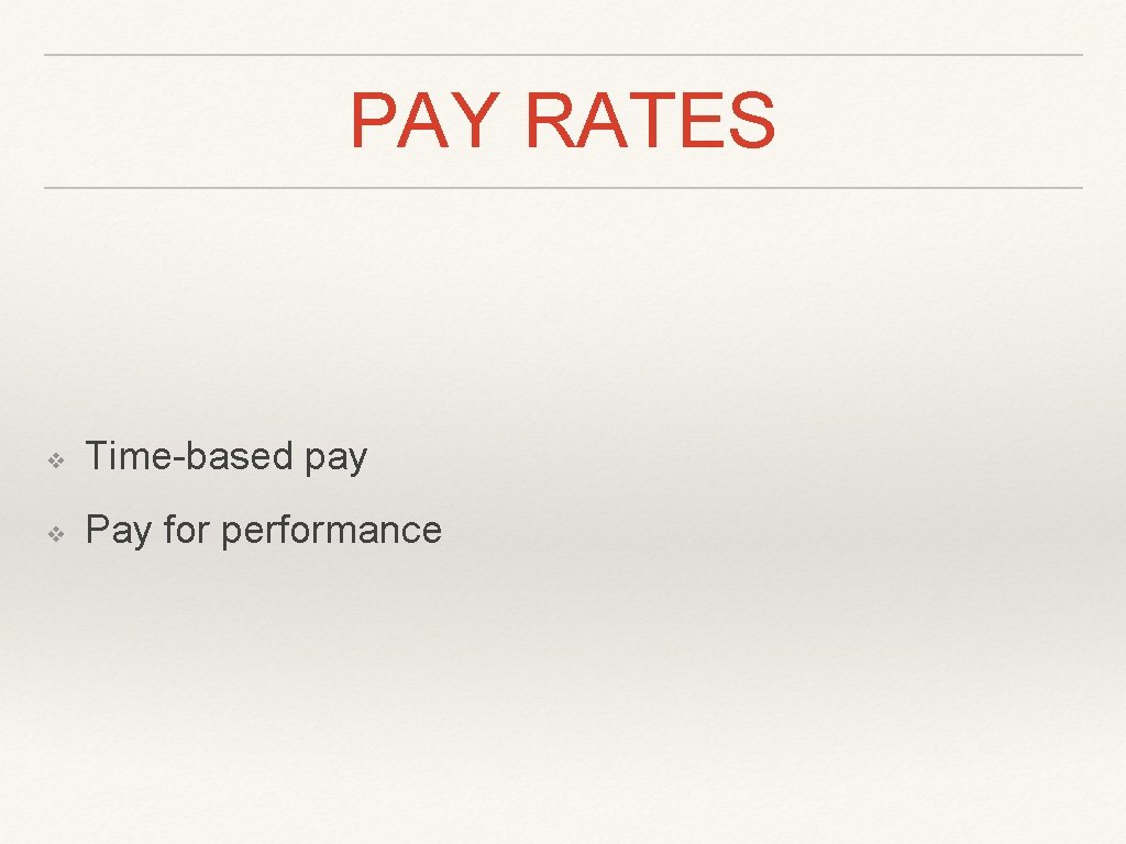 PAY RATES ❖ Time-based pay ❖ Pay for performance 