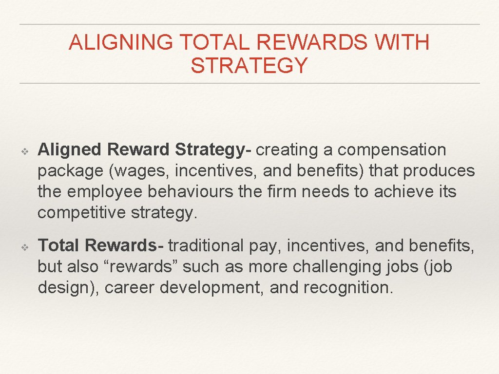 ALIGNING TOTAL REWARDS WITH STRATEGY ❖ ❖ Aligned Reward Strategy- creating a compensation package