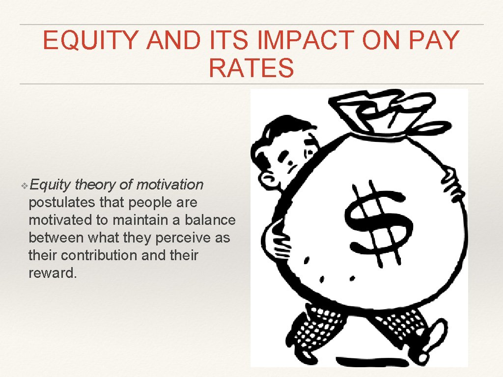 EQUITY AND ITS IMPACT ON PAY RATES ❖Equity theory of motivation postulates that people