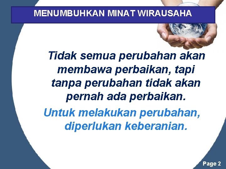 MENUMBUHKAN MINAT WIRAUSAHA Tidak semua perubahan akan membawa perbaikan, tapi tanpa perubahan tidak akan