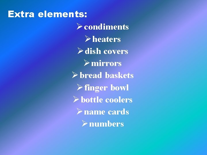 Extra elements: Ø condiments Ø heaters Ø dish covers Ø mirrors Ø bread baskets