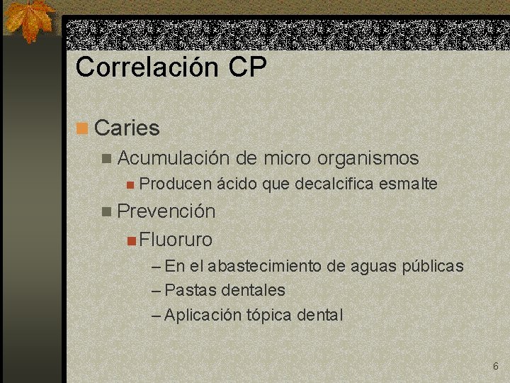Correlación CP n Caries n Acumulación de micro organismos n Producen ácido que decalcifica