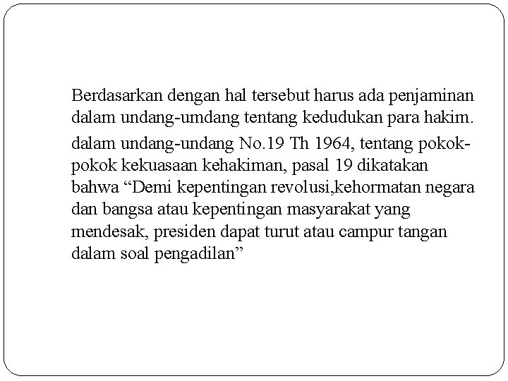 Berdasarkan dengan hal tersebut harus ada penjaminan dalam undang-umdang tentang kedudukan para hakim. dalam