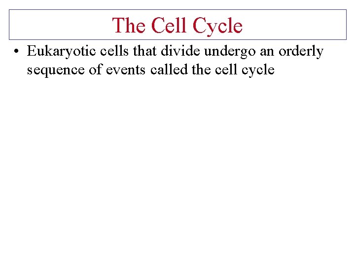 The Cell Cycle • Eukaryotic cells that divide undergo an orderly sequence of events