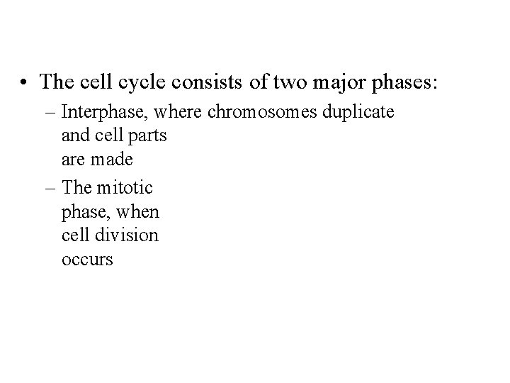  • The cell cycle consists of two major phases: – Interphase, where chromosomes