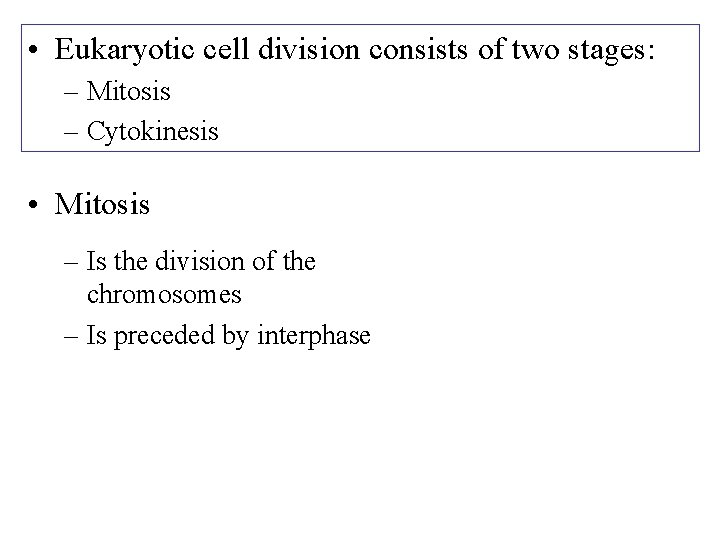  • Eukaryotic cell division consists of two stages: – Mitosis – Cytokinesis •