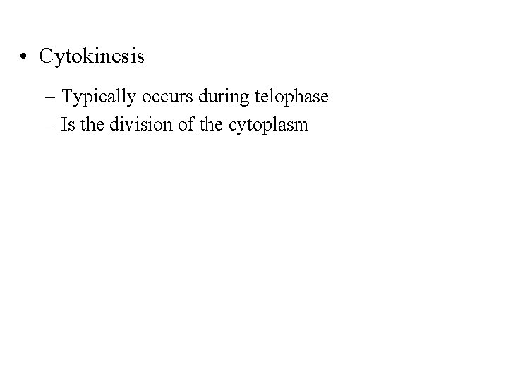  • Cytokinesis – Typically occurs during telophase – Is the division of the