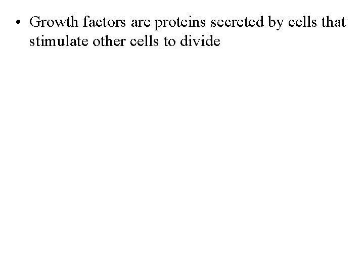  • Growth factors are proteins secreted by cells that stimulate other cells to
