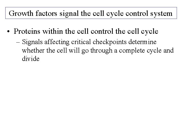 Growth factors signal the cell cycle control system • Proteins within the cell control