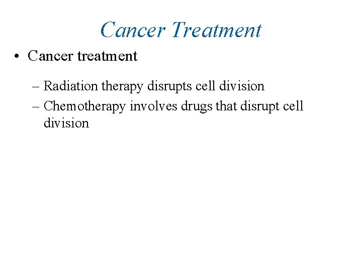 Cancer Treatment • Cancer treatment – Radiation therapy disrupts cell division – Chemotherapy involves