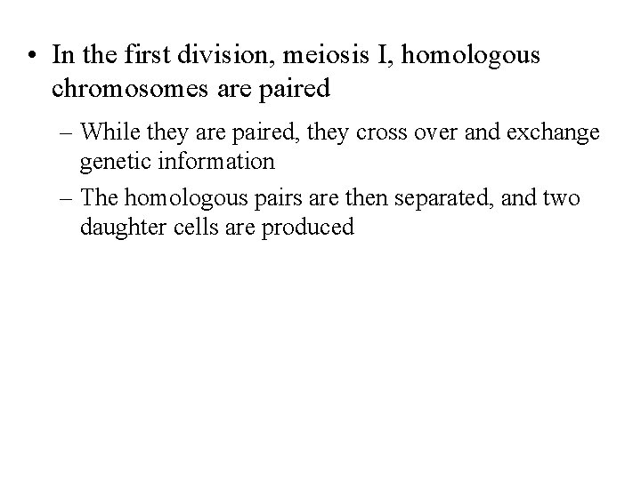 • In the first division, meiosis I, homologous chromosomes are paired – While