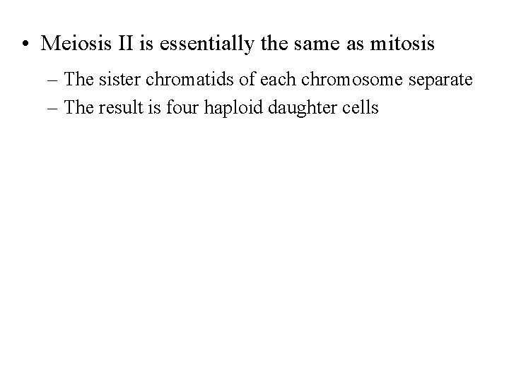  • Meiosis II is essentially the same as mitosis – The sister chromatids