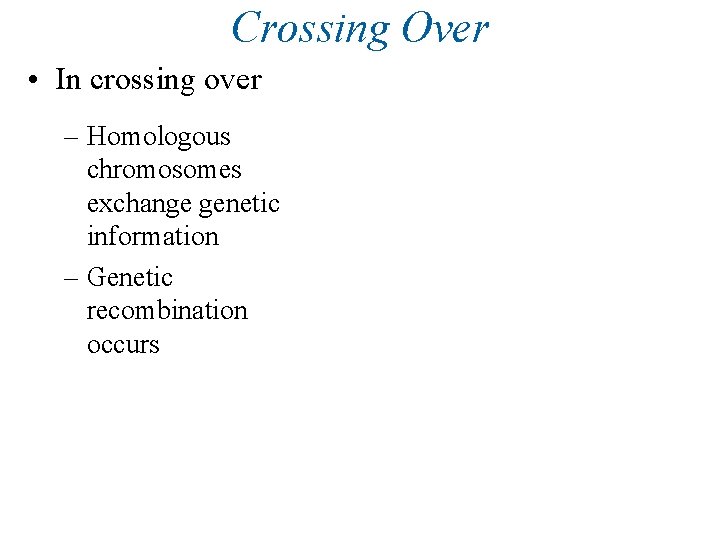 Crossing Over • In crossing over – Homologous chromosomes exchange genetic information – Genetic