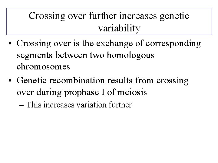 Crossing over further increases genetic variability • Crossing over is the exchange of corresponding