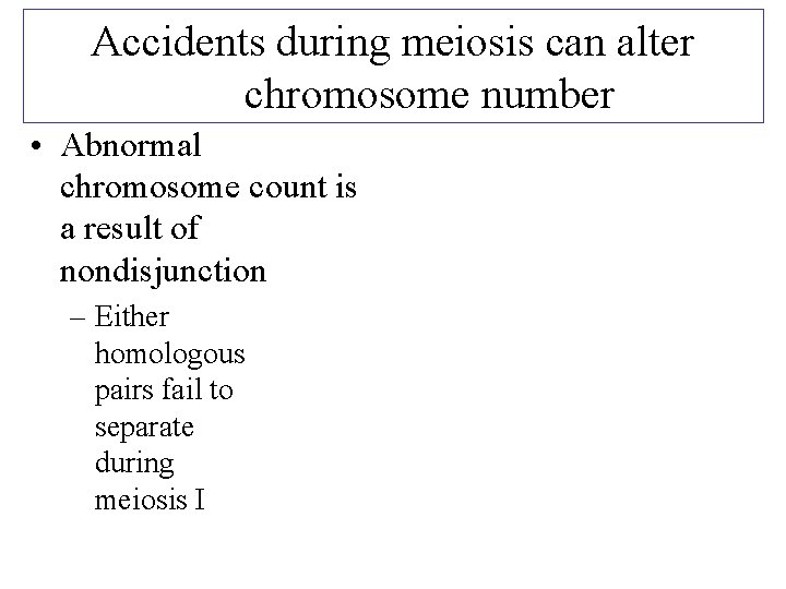 Accidents during meiosis can alter chromosome number • Abnormal chromosome count is a result