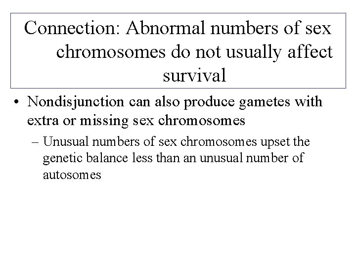 Connection: Abnormal numbers of sex chromosomes do not usually affect survival • Nondisjunction can